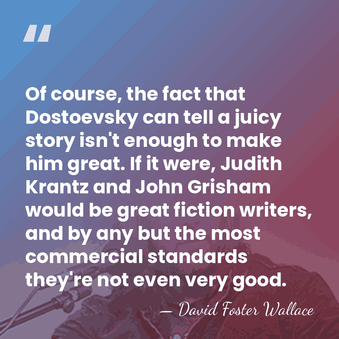 Of course, the fact that Dostoevsky can tell a juicy story isn't&hellip; - David Foster Wallace