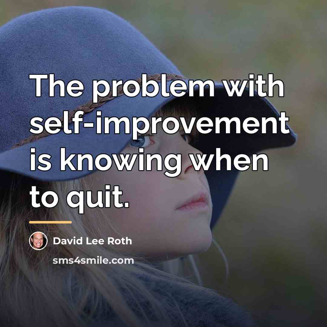 “The problem with self-improvement is knowing when to quit.…” quote by David Lee Roth