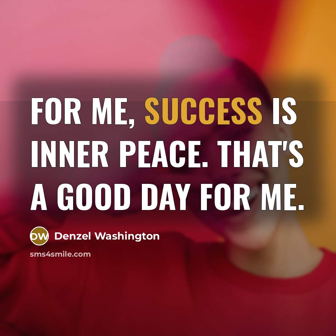 “For me, success is inner peace. That's a good day…” quote by Denzel Washington