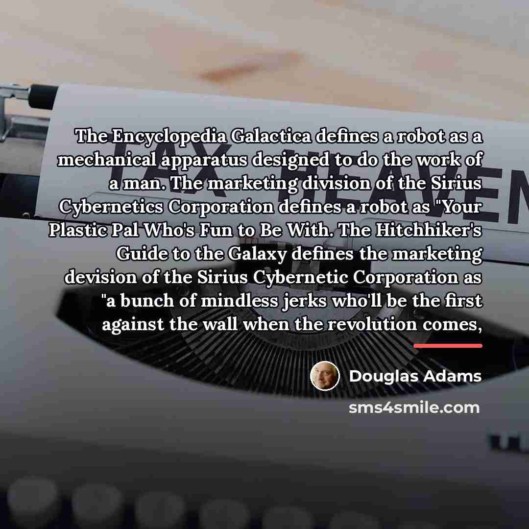 “The Encyclopedia Galactica defines a robot as a mechanical apparatus…” quote by Douglas Adams