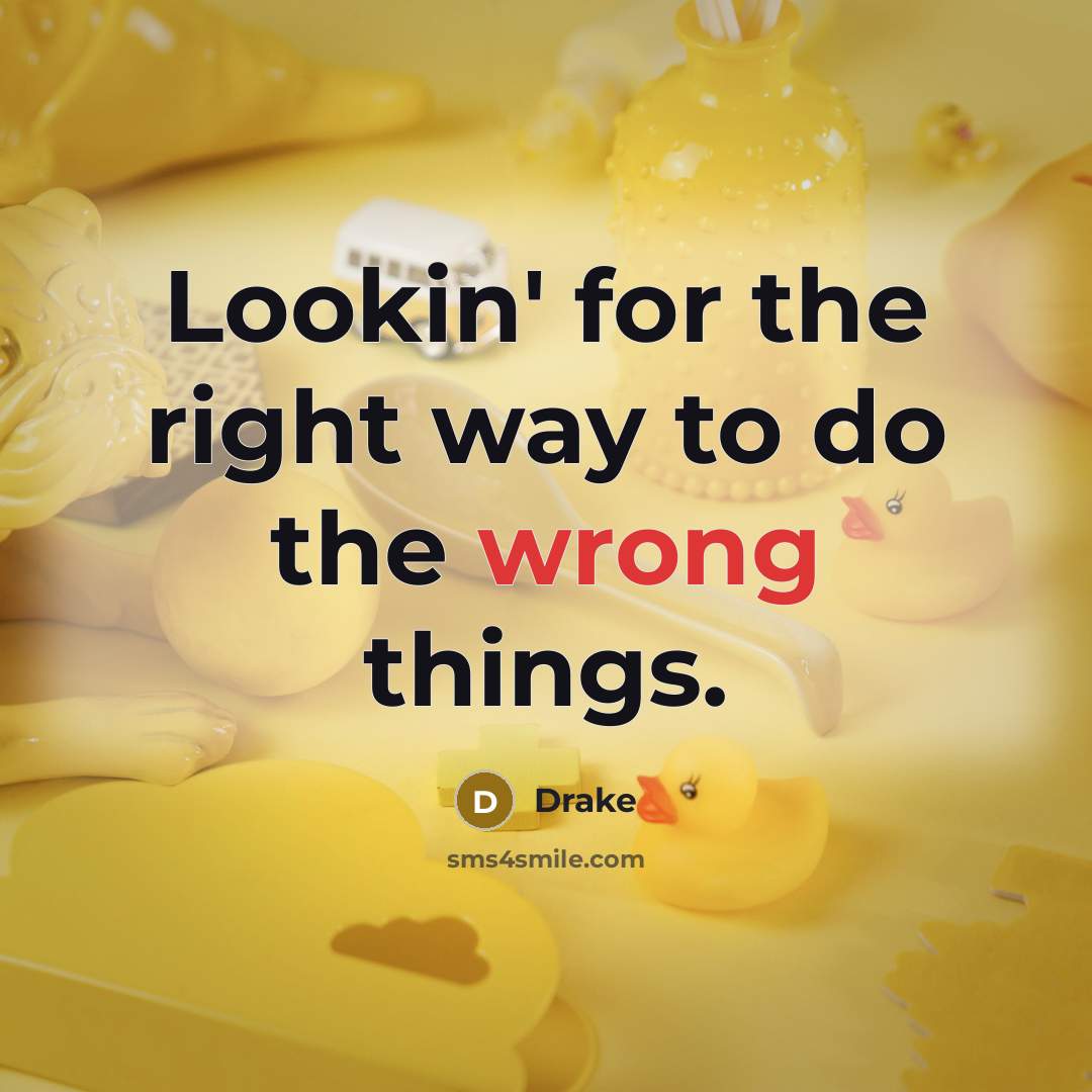 “Lookin' for the right way to do the wrong things.” quote by Drake