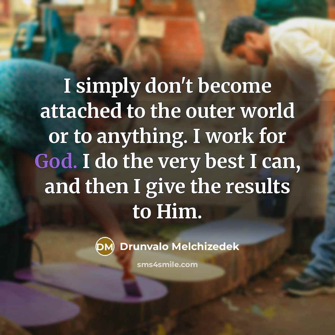 “I simply don't become attached to the outer world or…” quote by Drunvalo Melchizedek