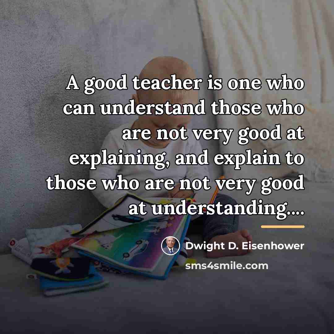 “A good teacher is one who can understand those who…” quote by Dwight D. Eisenhower