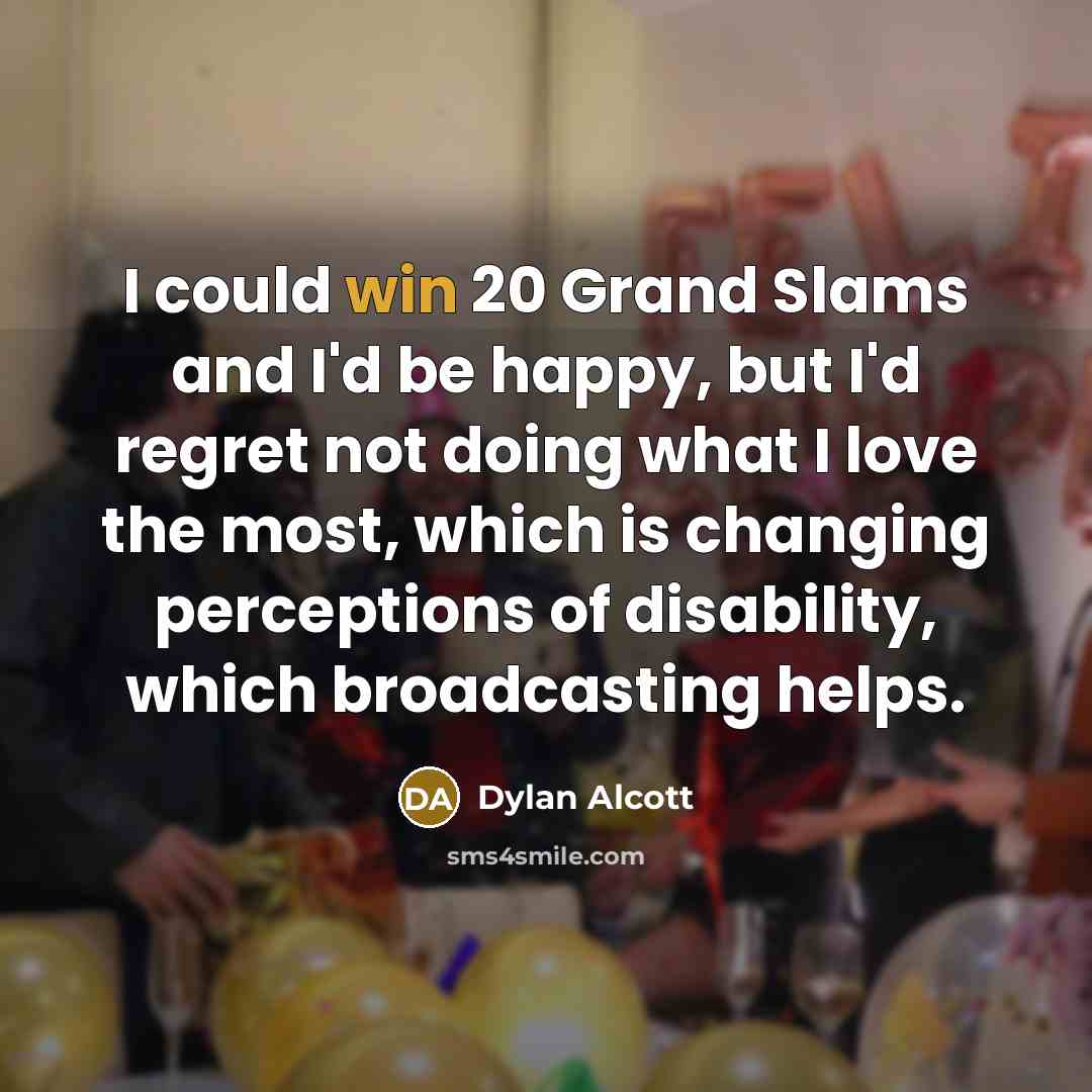 “I could win 20 Grand Slams and I'd be happy,…” quote by Dylan Alcott