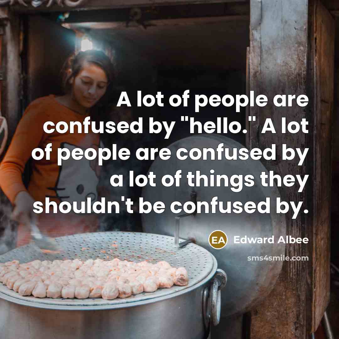 “A lot of people are confused by "hello." A lot…” quote by Edward Albee