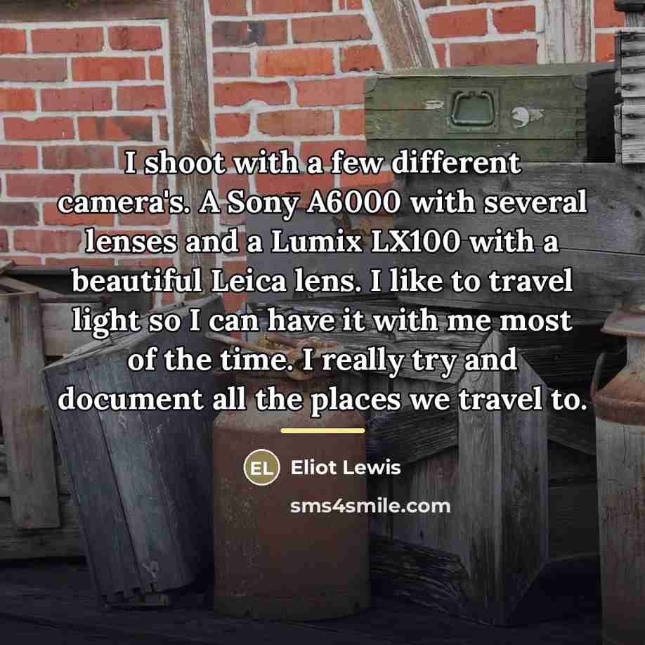 “I shoot with a few different camera's. A Sony A6000…” quote by Eliot Lewis