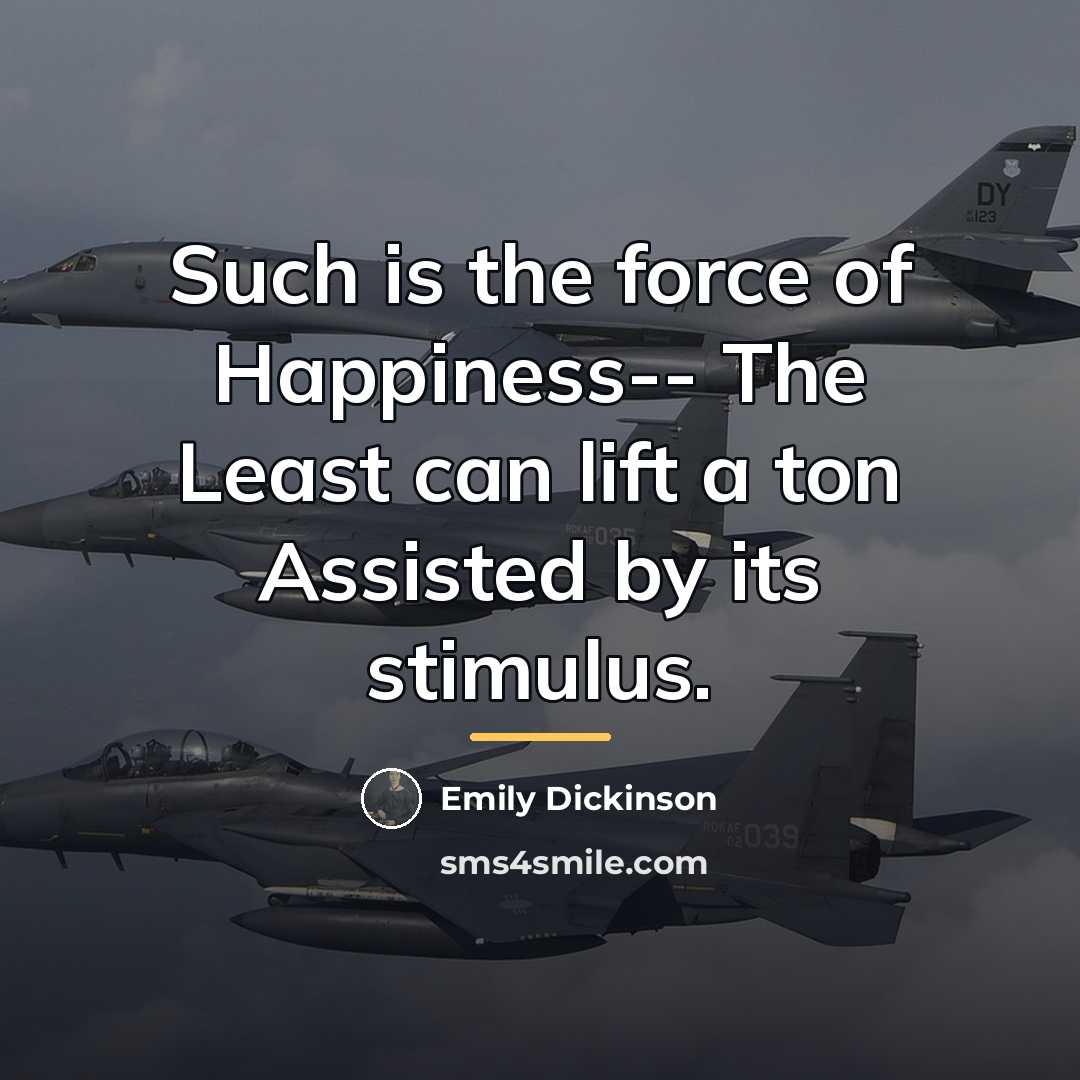 “Such is the force of Happiness-- The Least can lift…” quote by Emily Dickinson