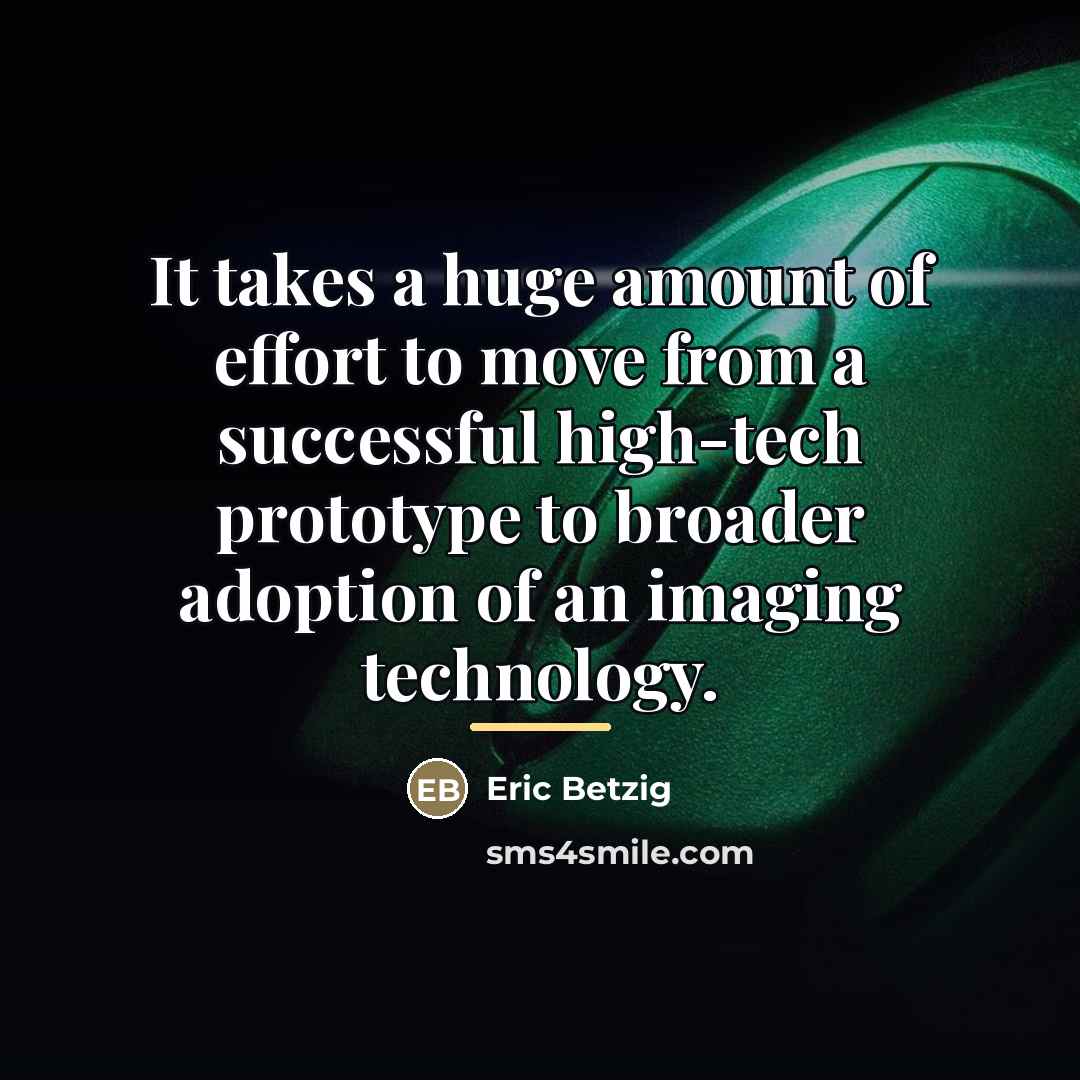 “It takes a huge amount of effort to move from…” quote by Eric Betzig