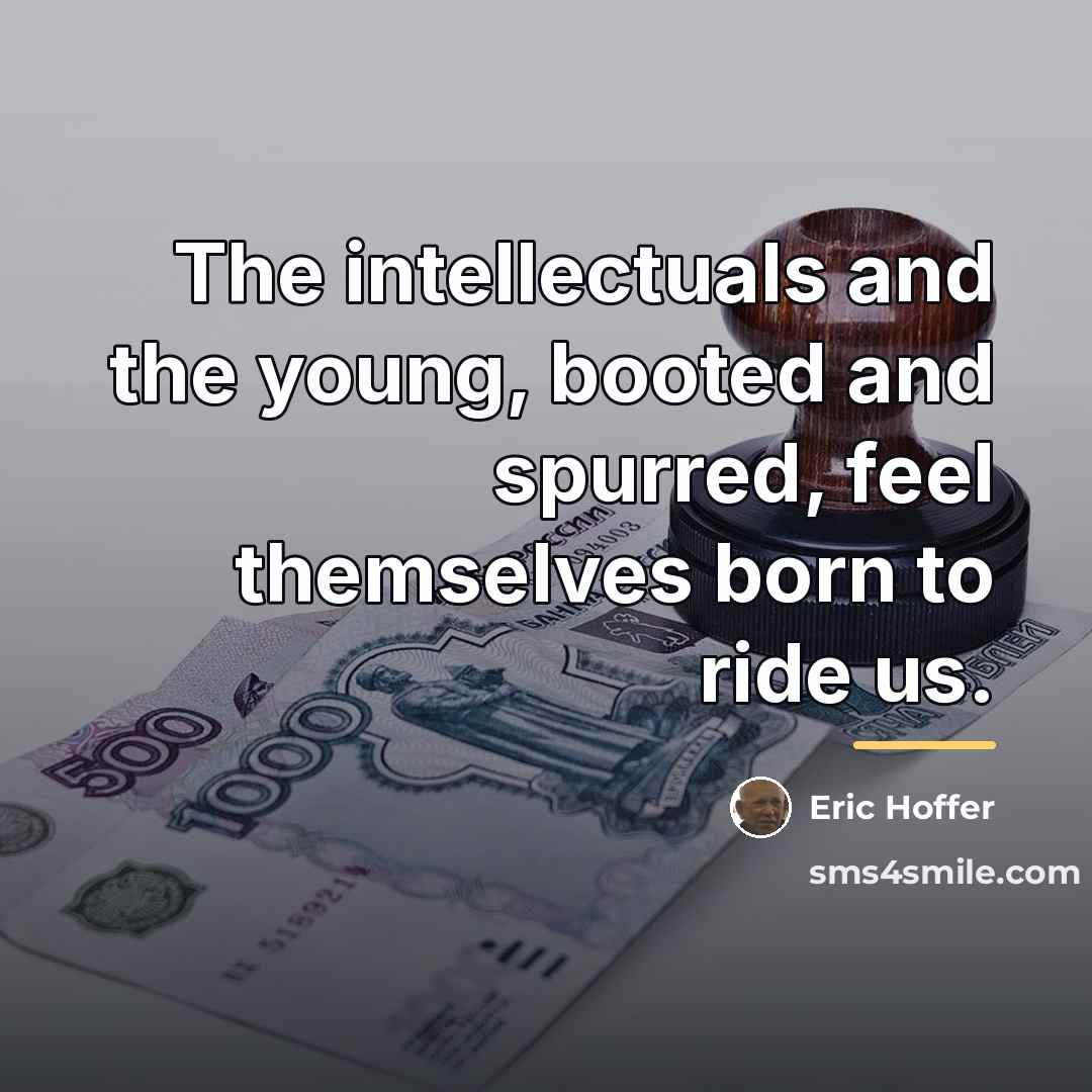 “The intellectuals and the young, booted and spurred, feel themselves…” quote by Eric Hoffer