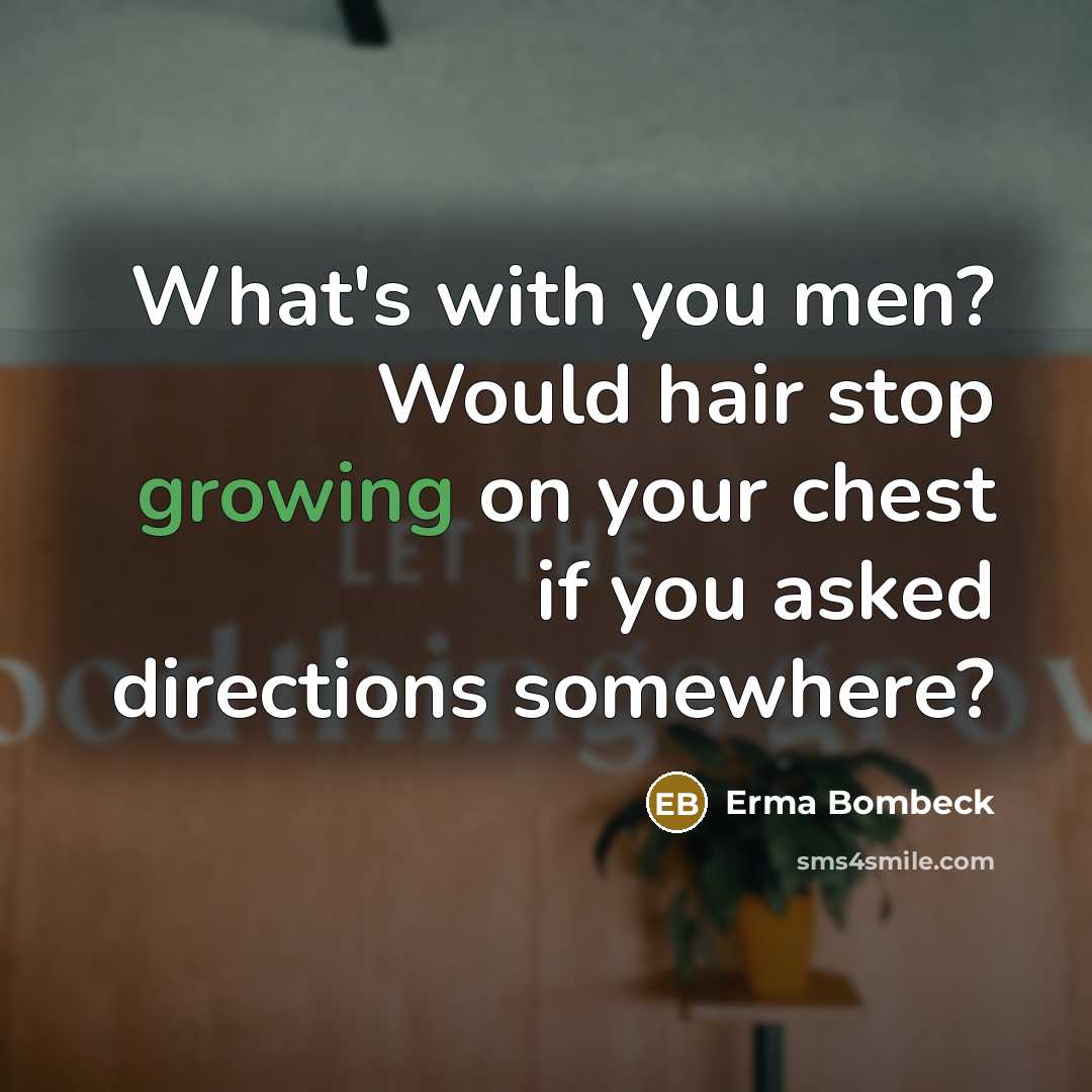 “What's with you men? Would hair stop growing on your…” quote by Erma Bombeck