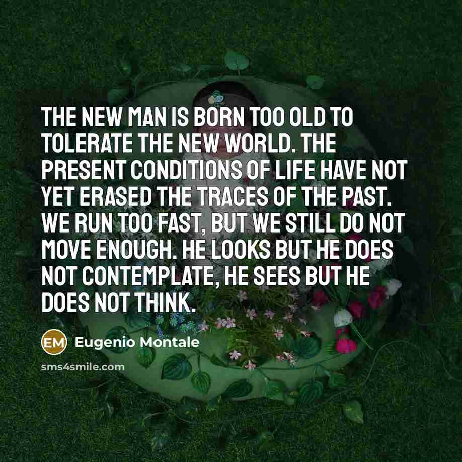 “The new man is born too old to tolerate the…” quote by Eugenio Montale