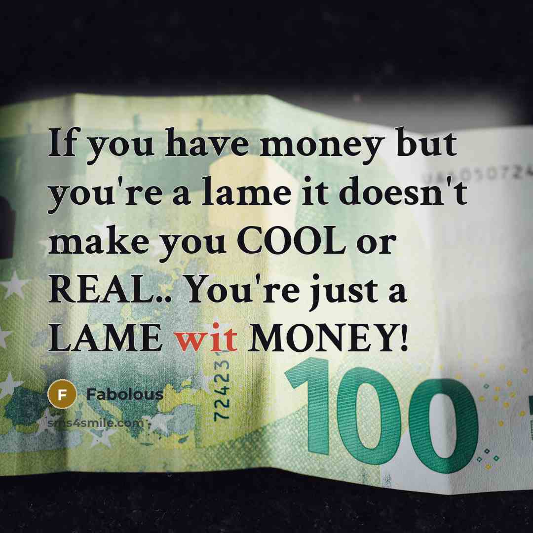 “If you have money but you're a lame it doesn't make you COOL or REAL.. You're just a LAME wit MONEY!” quote by Fabolous
