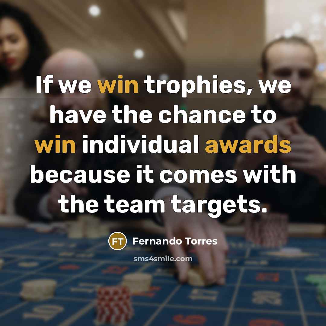 “If we win trophies, we have the chance to win…” quote by Fernando Torres