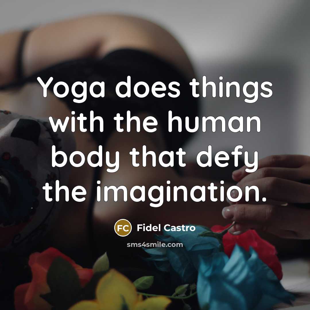 “Yoga does things with the human body that defy the…” quote by Fidel Castro