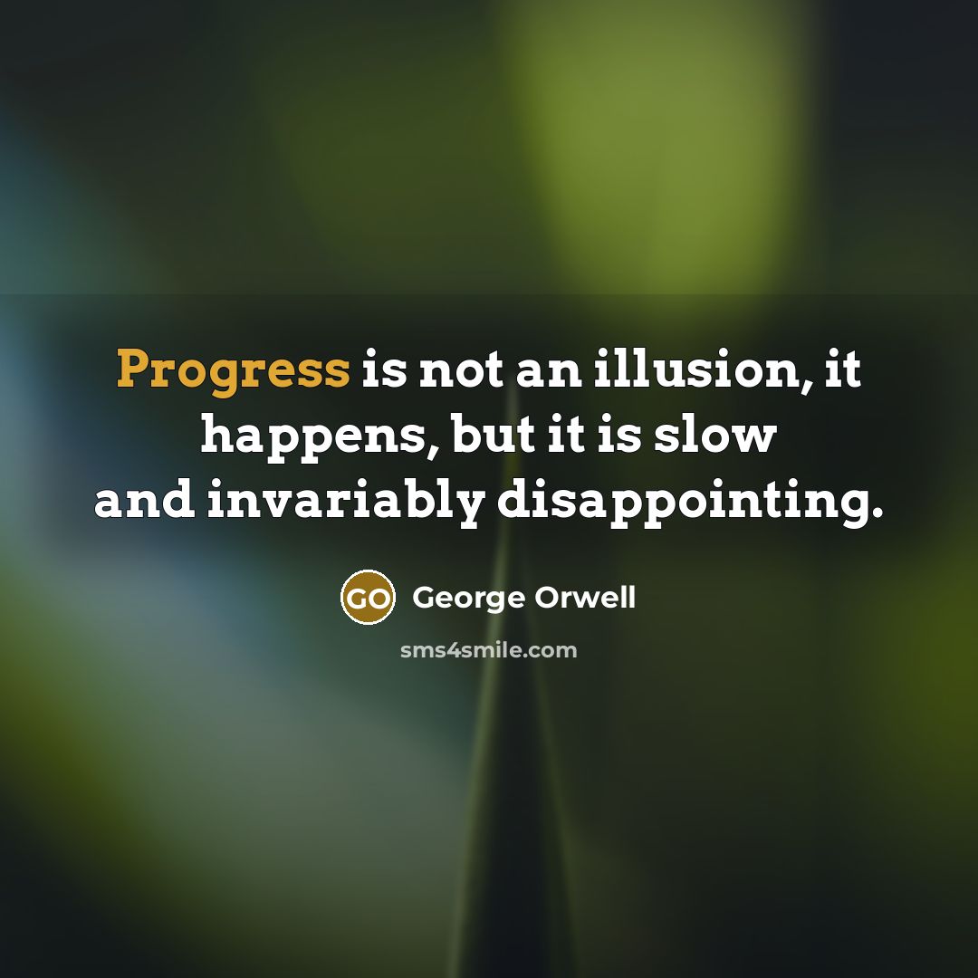“Progress is not an illusion, it happens, but it is…” quote by George Orwell
