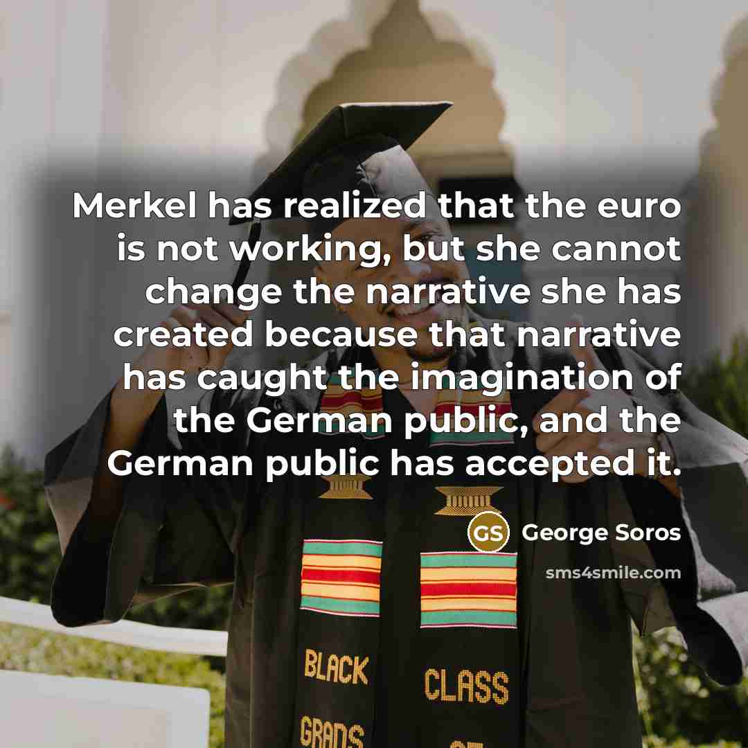“Merkel has realized that the euro is not working, but…” quote by George Soros