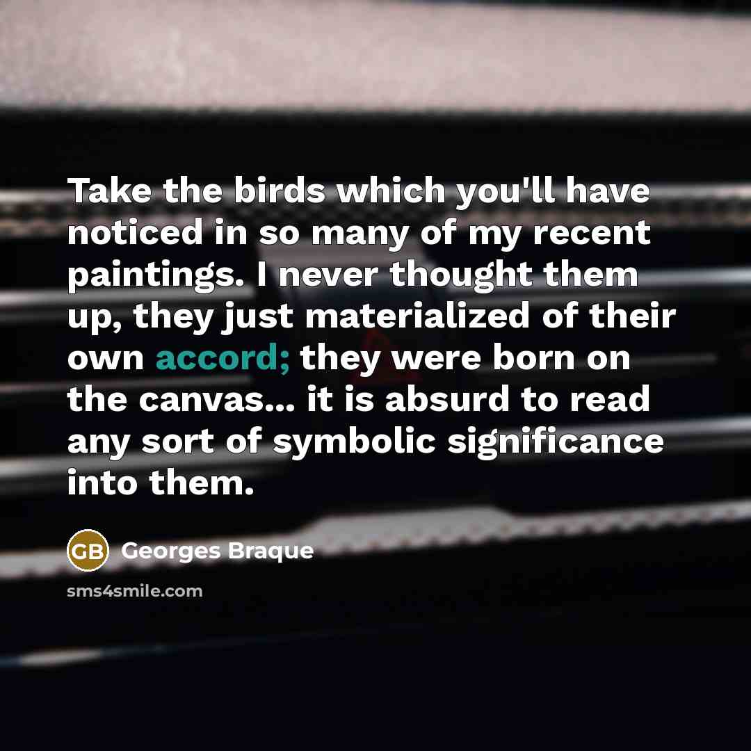 “Take the birds which you'll have noticed in so many…” quote by Georges Braque