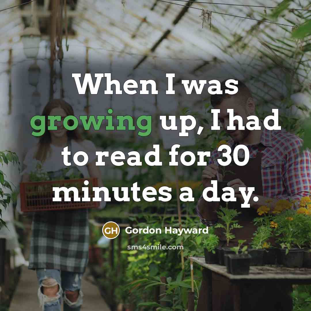 “When I was growing up, I had to read for 30 minutes a day.” quote by Gordon Hayward