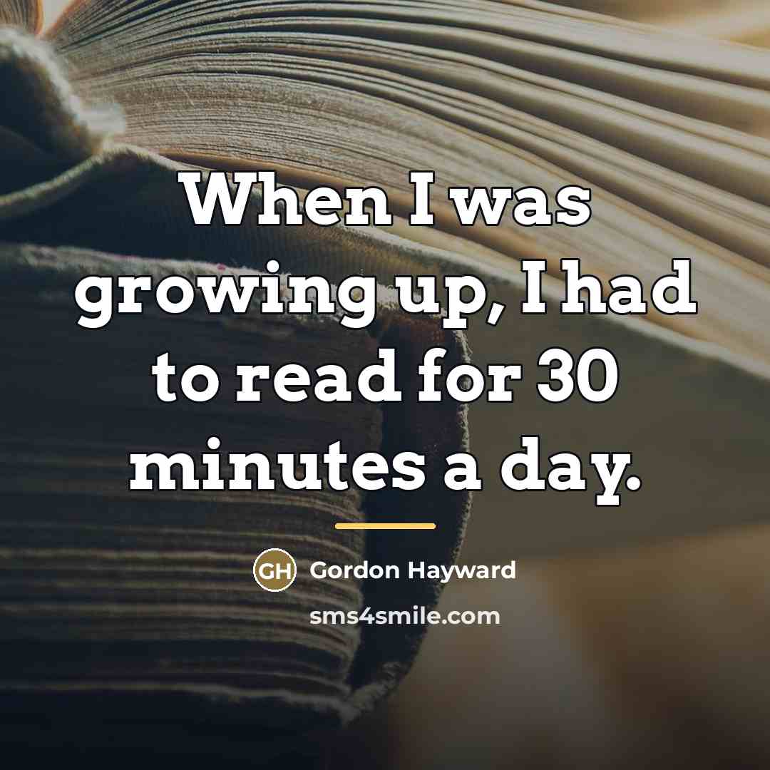 “When I was growing up, I had to read for…” quote by Gordon Hayward