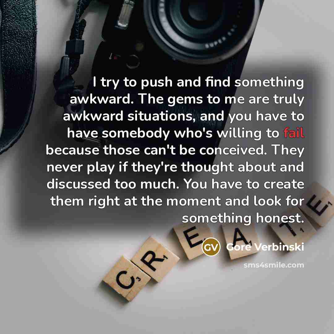“I try to push and find something awkward. The gems…” quote by Gore Verbinski