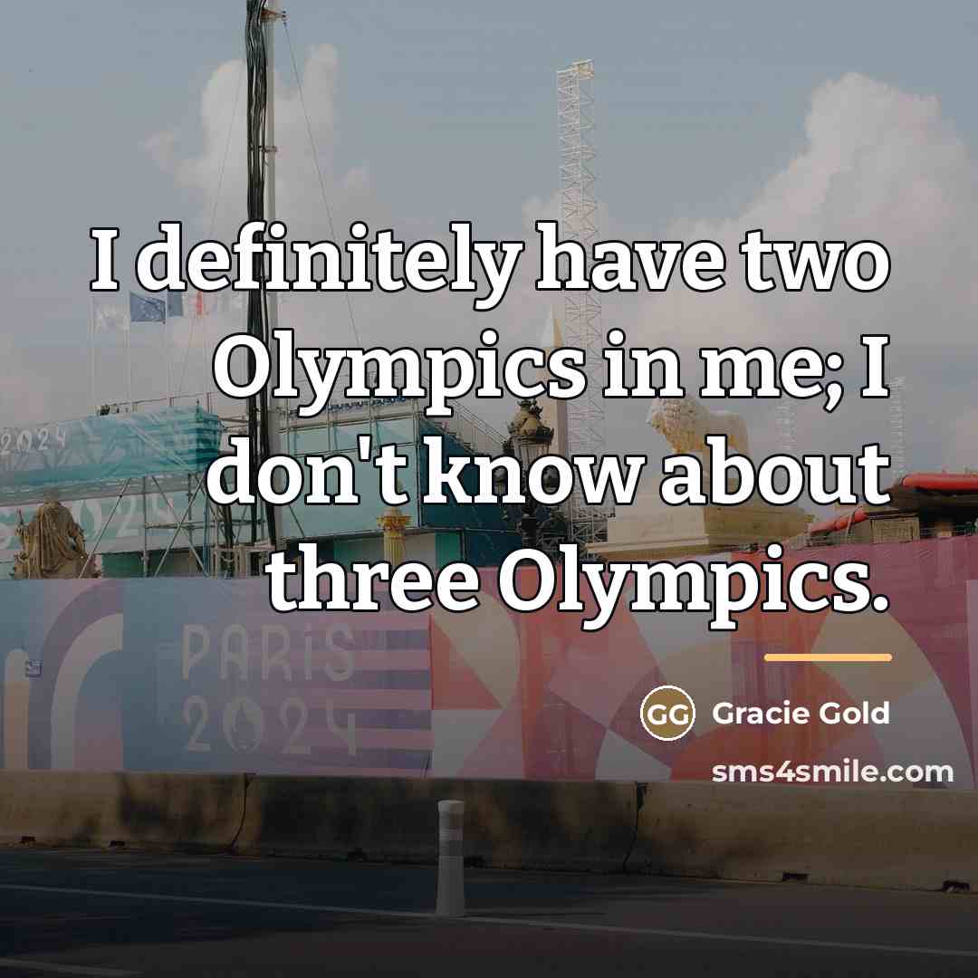 “I definitely have two Olympics in me; I don't know…” quote by Gracie Gold