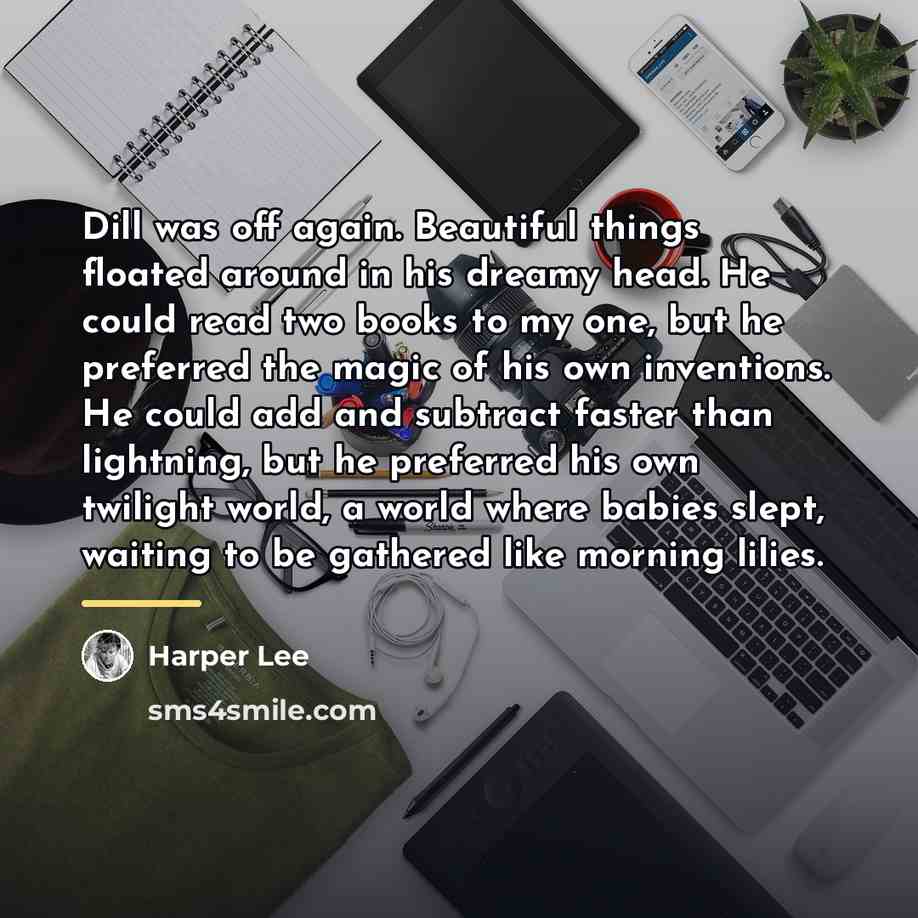 “Dill was off again. Beautiful things floated around in his…” quote by Harper Lee