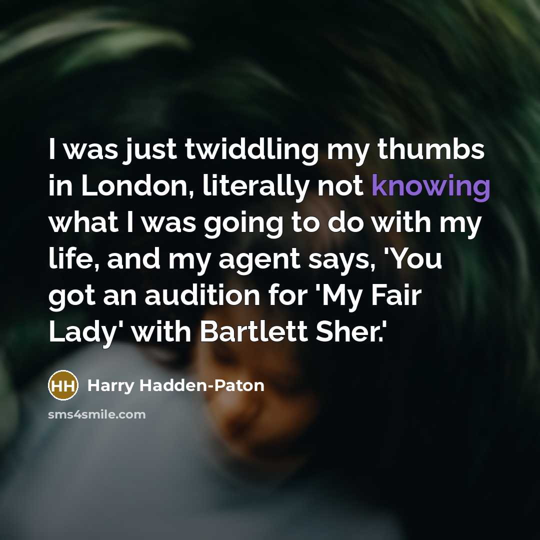 “I was just twiddling my thumbs in London, literally not…” quote by Harry Hadden-Paton