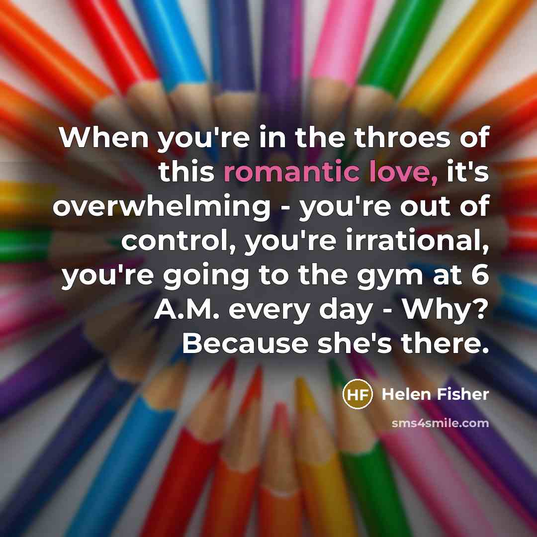 “When you're in the throes of this romantic love, it's…” quote by Helen Fisher