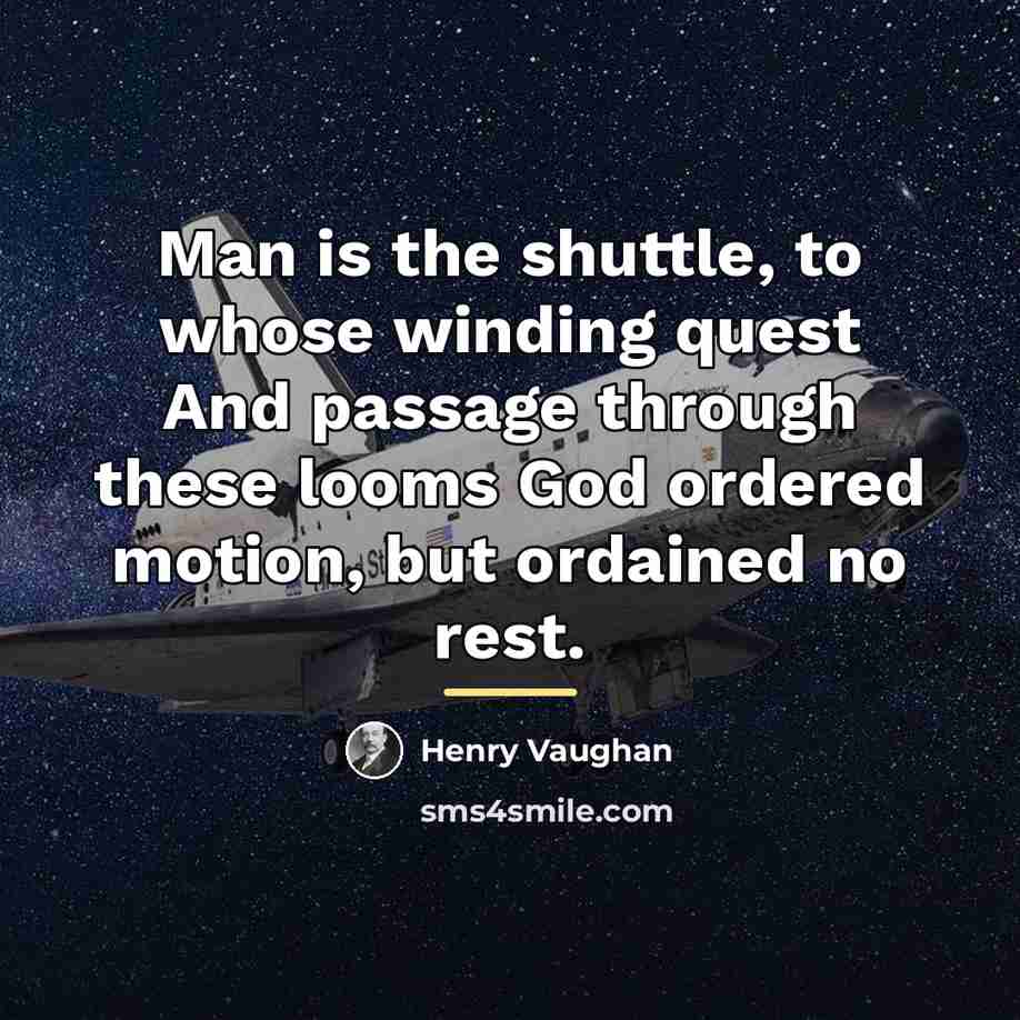 “Man is the shuttle, to whose winding quest And passage…” quote by Henry Vaughan