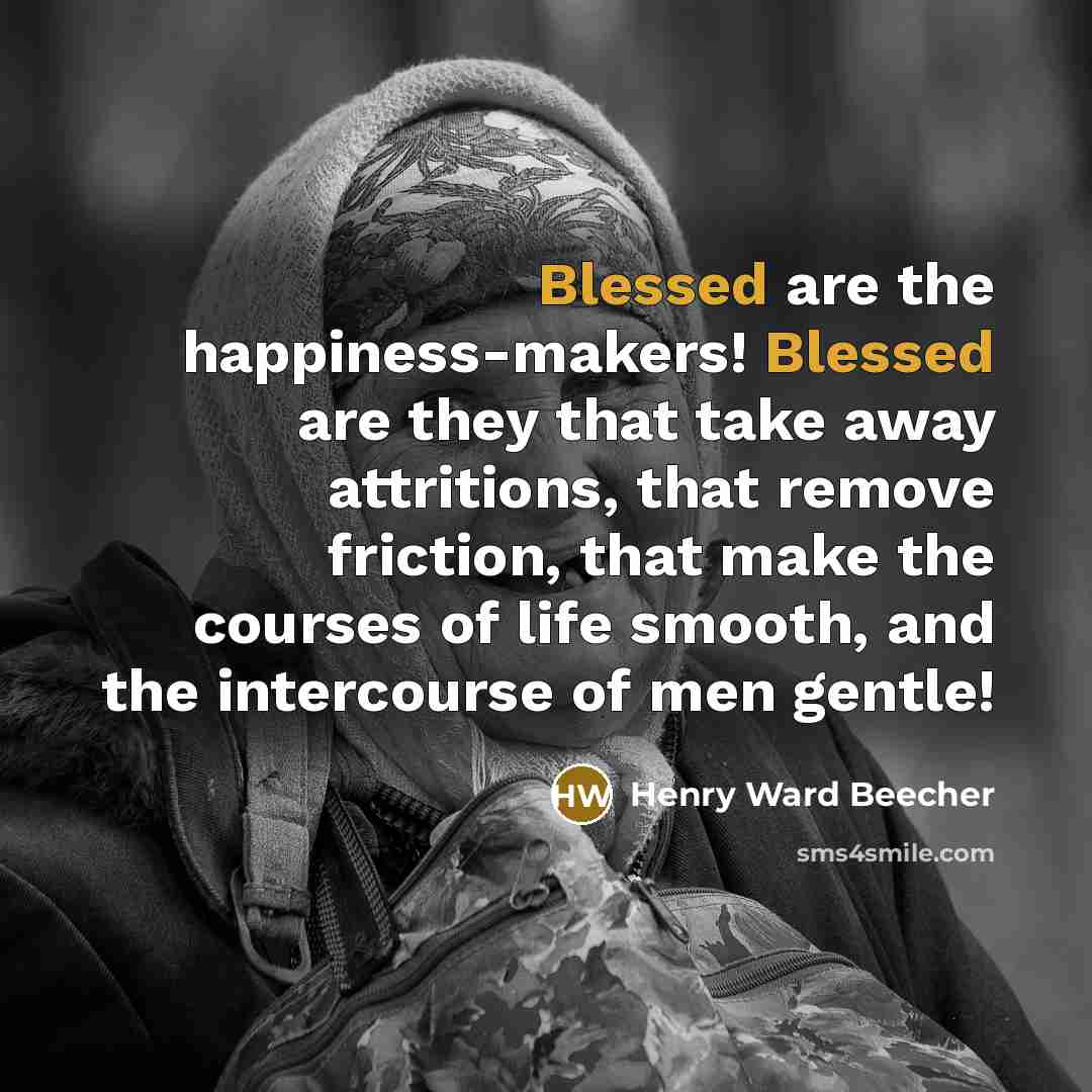 “Blessed are the happiness-makers! Blessed are they that take away…” quote by Henry Ward Beecher