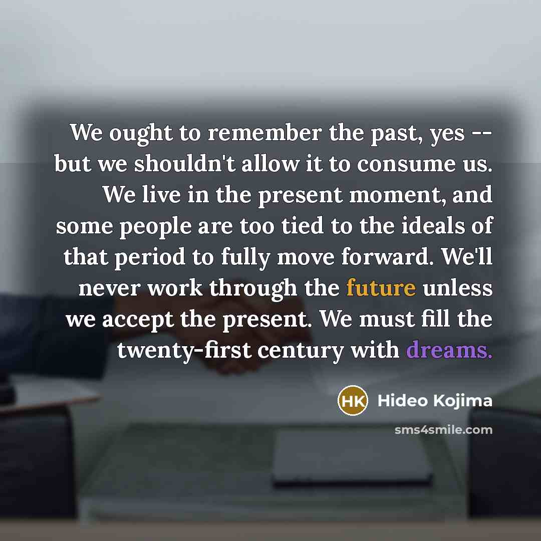 “We ought to remember the past, yes -- but we…” quote by Hideo Kojima