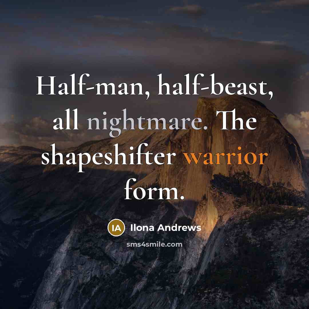 “Half-man, half-beast, all nightmare. The shapeshifter warrior form.…” quote by Ilona Andrews