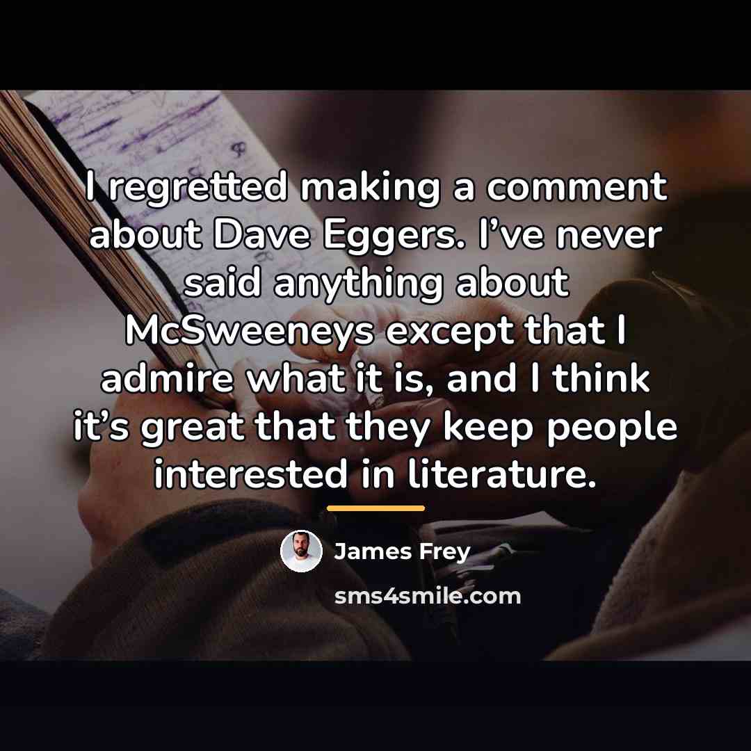 “I regretted making a comment about Dave Eggers. I’ve never…” quote by James Frey