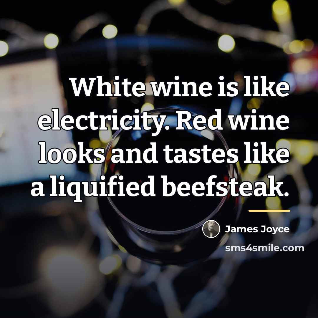 “White wine is like electricity. Red wine looks and tastes…” quote by James Joyce