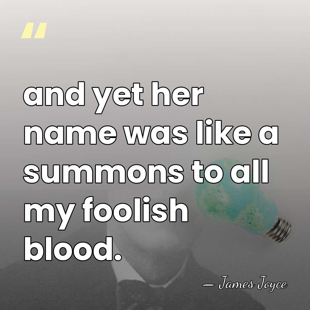and yet her name was like a summons to all my foolish&hellip; - James Joyce
