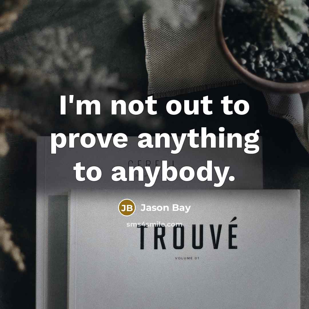 “I'm not out to prove anything to anybody.…” quote by Jason Bay