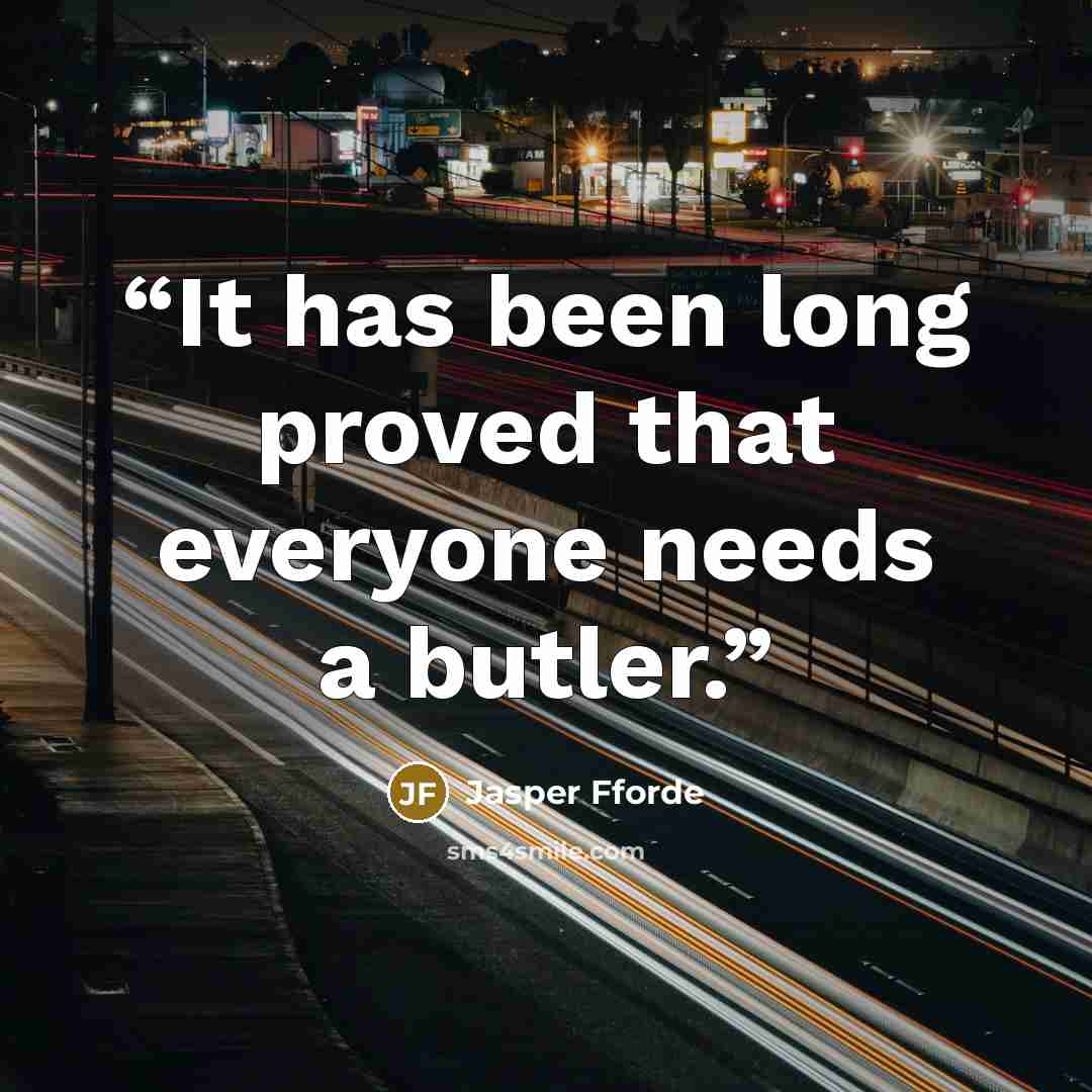 “It has been long proved that everyone needs a butler.” quote by Jasper Fforde