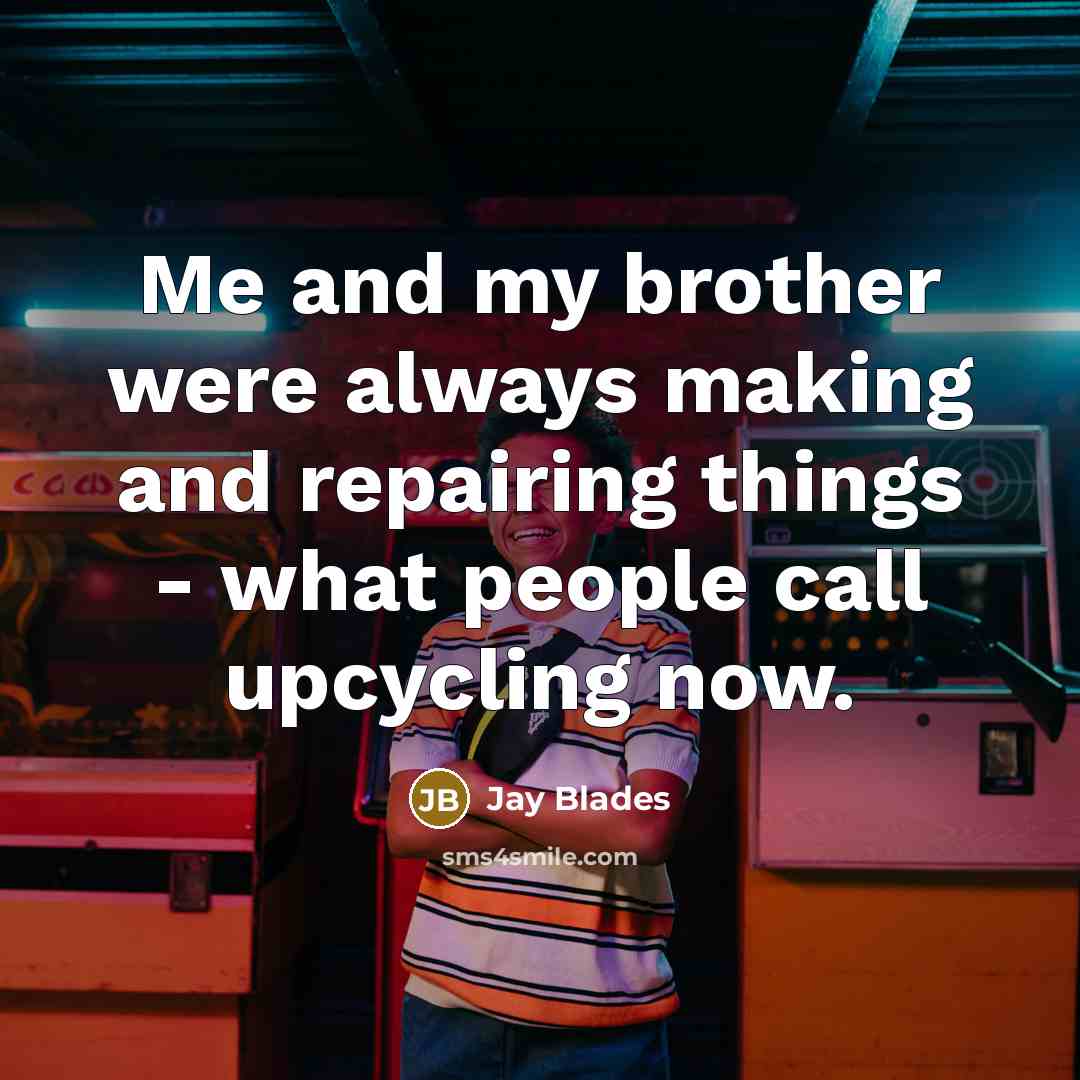 “Me and my brother were always making and repairing things…” quote by Jay Blades
