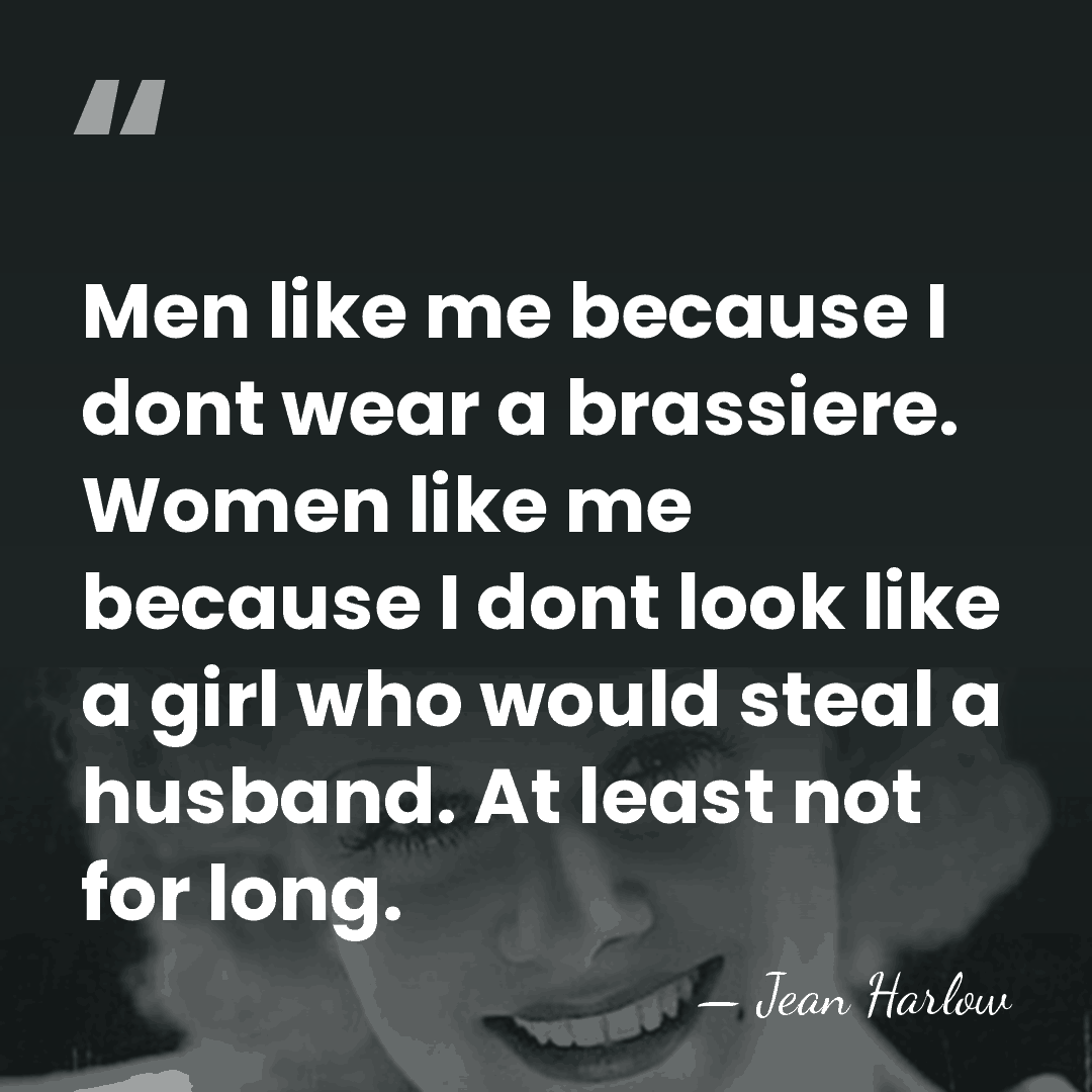 Men like me because I dont wear a brassiere. Women like me&hellip; - Jean Harlow
