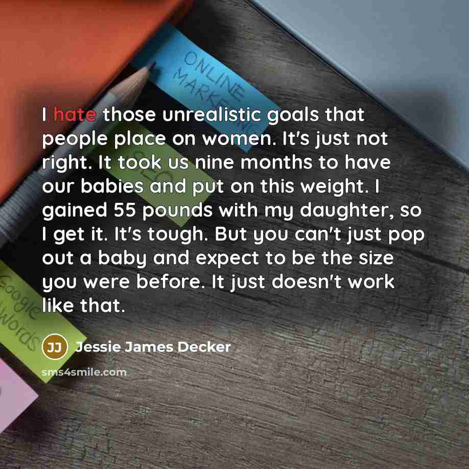 “I hate those unrealistic goals that people place on women.…” quote by Jessie James Decker