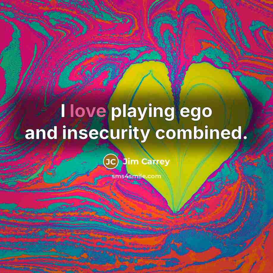 “I love playing ego and insecurity combined.…” quote by Jim Carrey