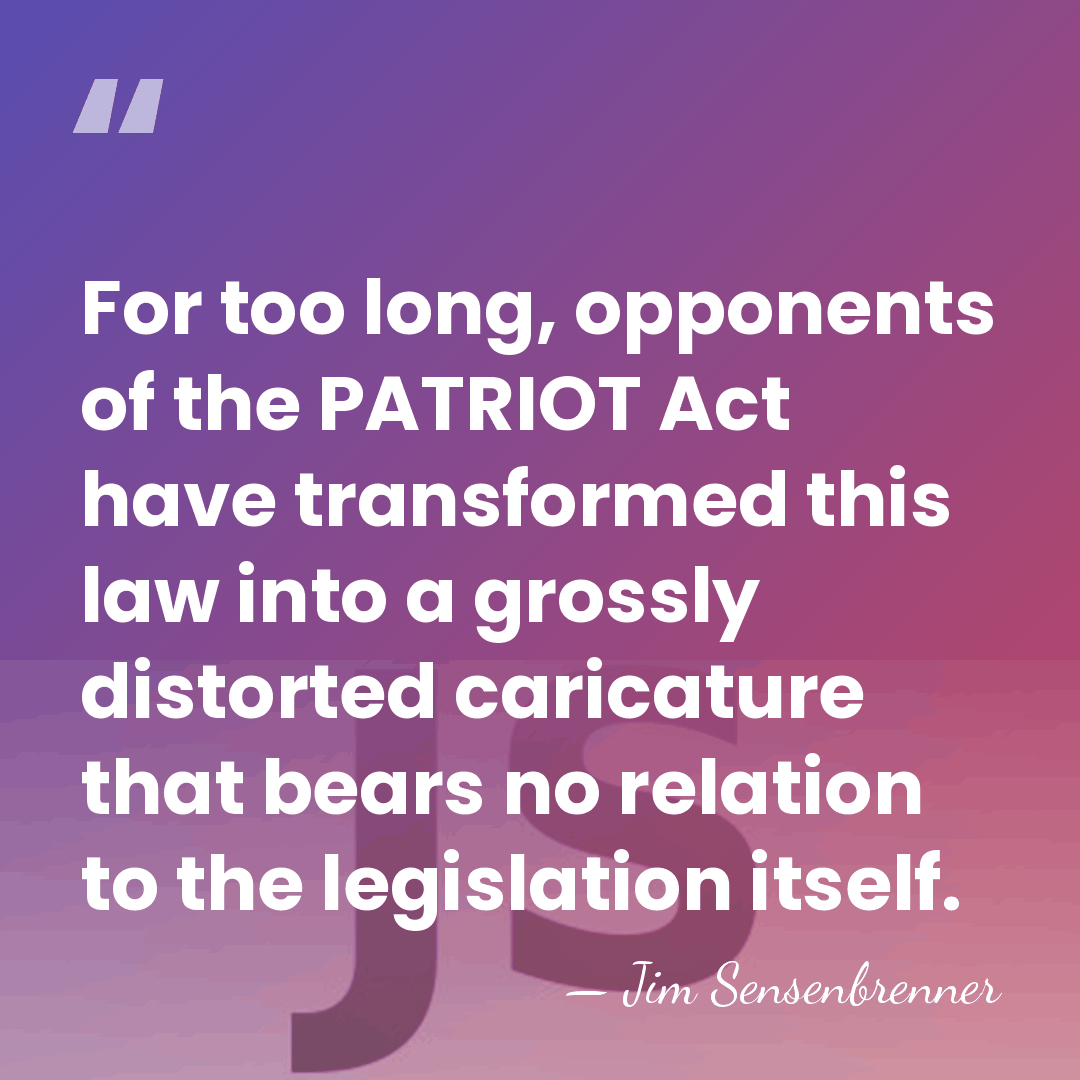For too long, opponents of the PATRIOT Act have transformed this law&hellip; - Jim Sensenbrenner