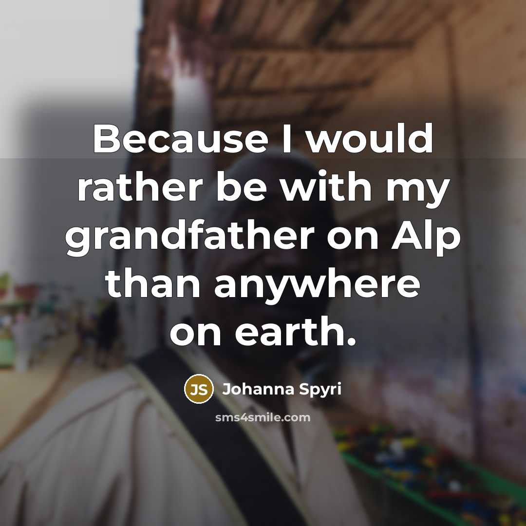 “Because I would rather be with my grandfather on Alp…” quote by Johanna Spyri