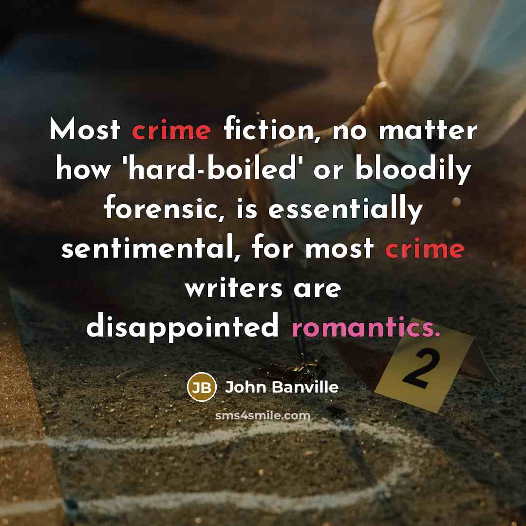 “Most crime fiction, no matter how 'hard-boiled' or bloodily forensic,…” quote by John Banville