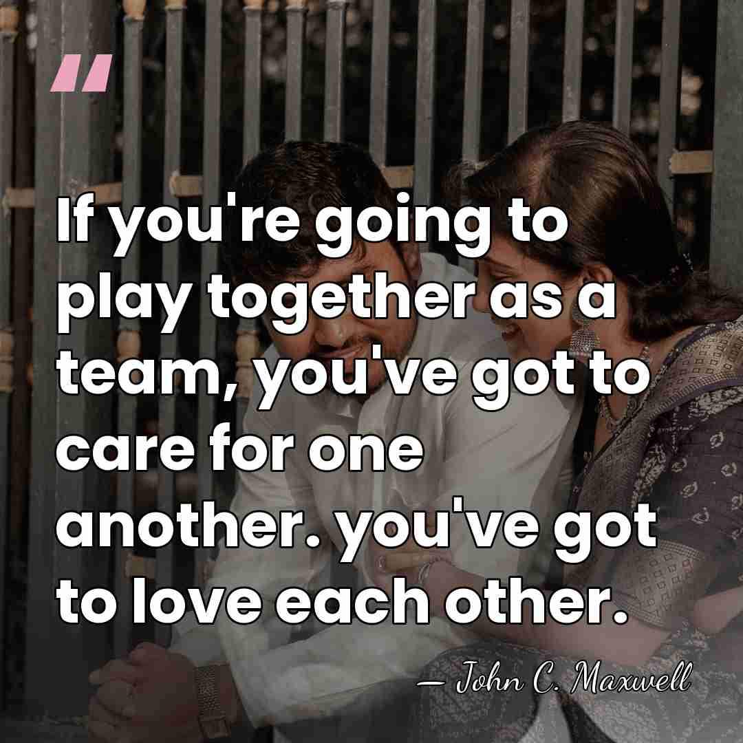 If you're going to play together as a team, you've got to&hellip; - John C. Maxwell