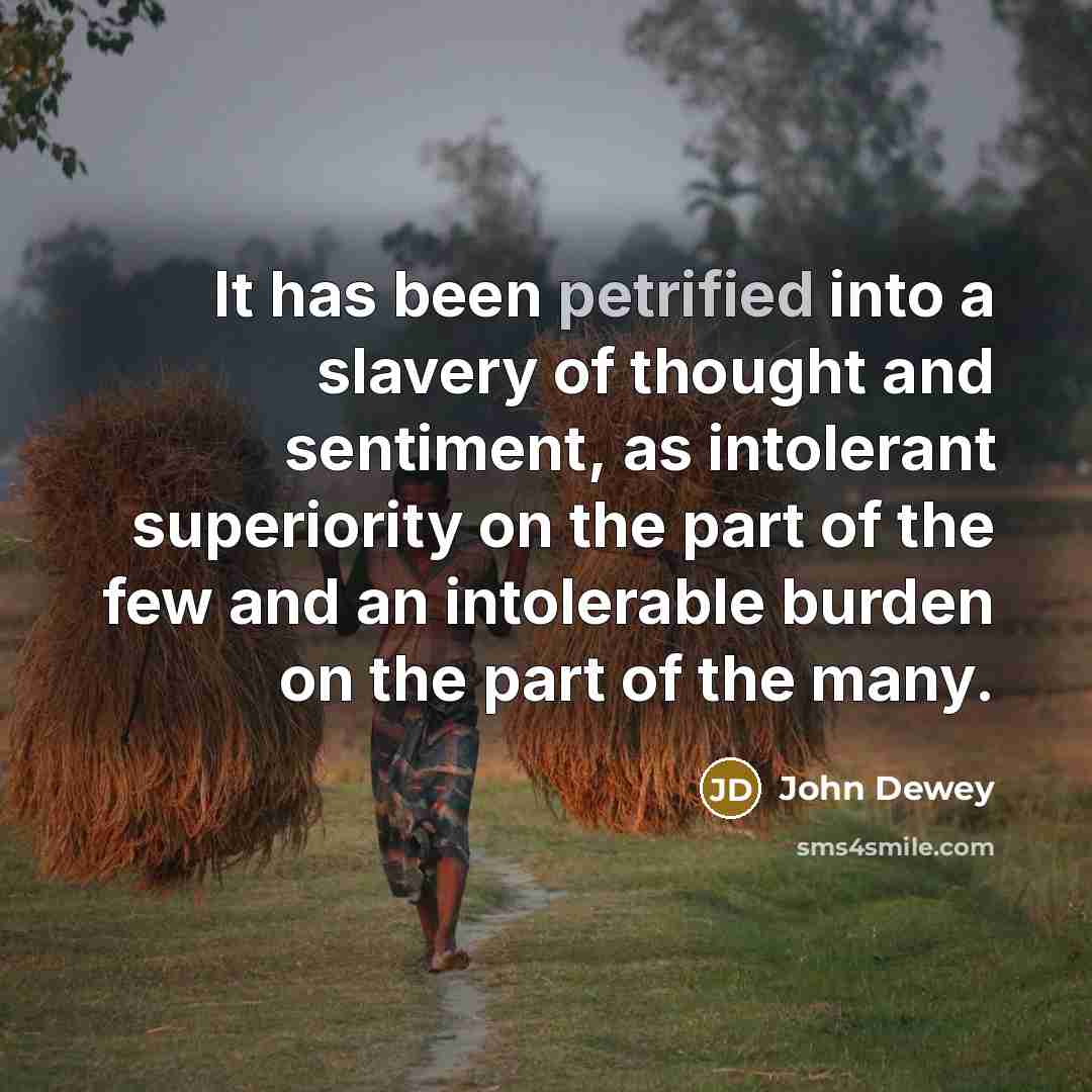 “It has been petrified into a slavery of thought and…” quote by John Dewey