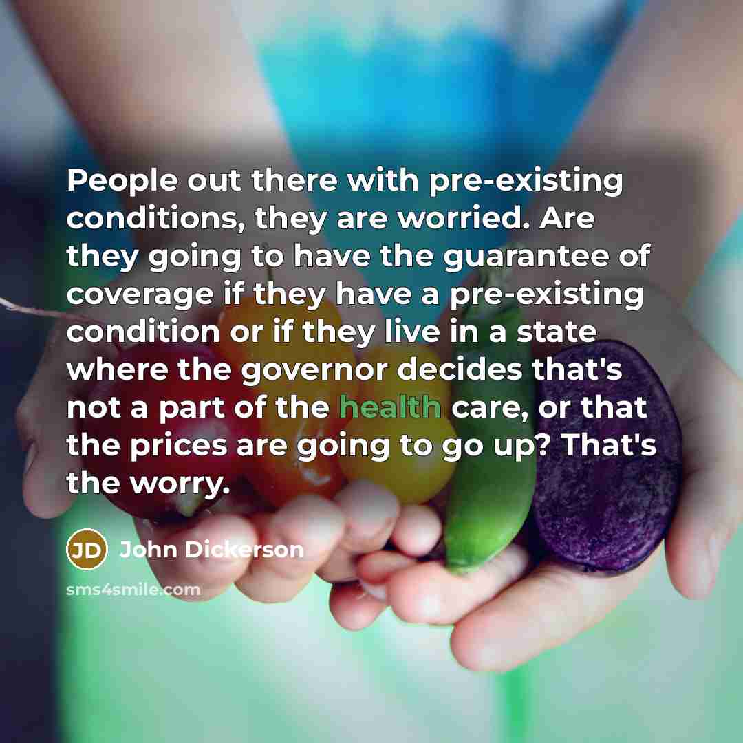 “People out there with pre-existing conditions, they are worried. Are…” quote by John Dickerson