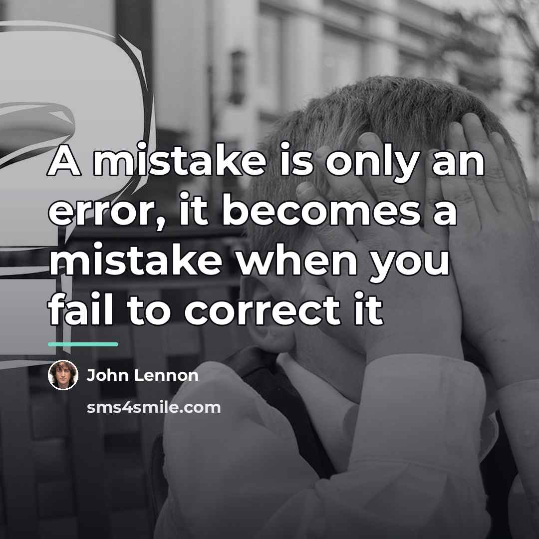 “A mistake is only an error, it becomes a mistake…” quote by John Lennon