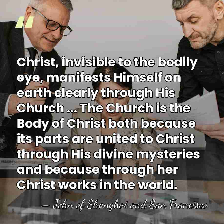 Christ, invisible to the bodily eye, manifests Himself on earth clearly through&hellip; - John of Shanghai and San Francisco