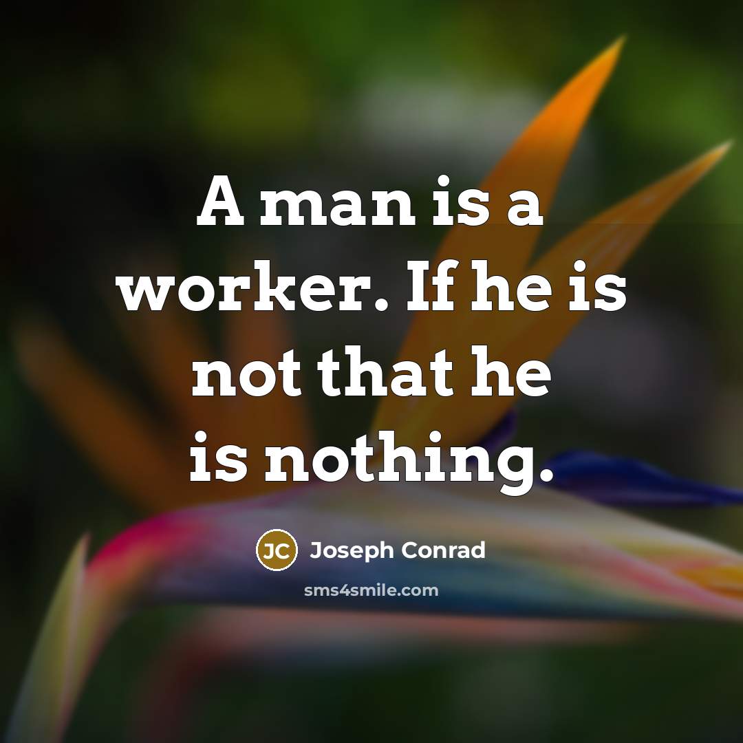 “A man is a worker. If he is not that…” quote by Joseph Conrad